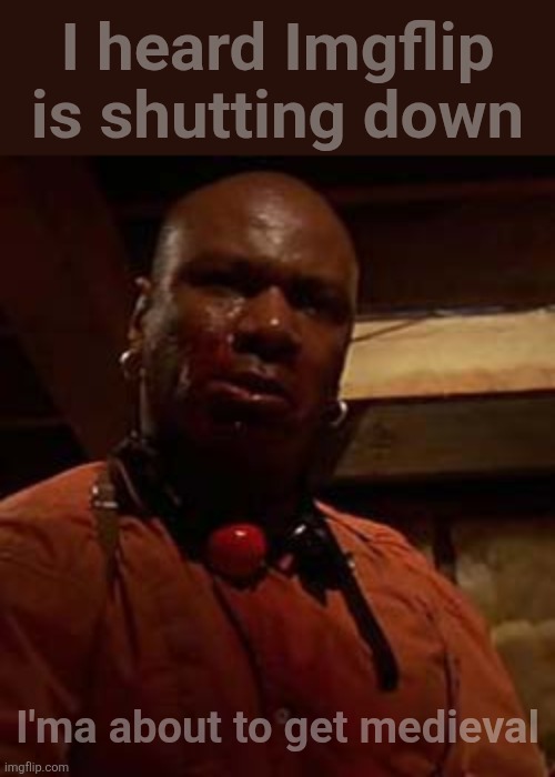 Pulp Faction | I heard Imgflip is shutting down I'ma about to get medieval | image tagged in pulp fiction,pulp faction,pulp art week,medieval,medieval memes | made w/ Imgflip meme maker