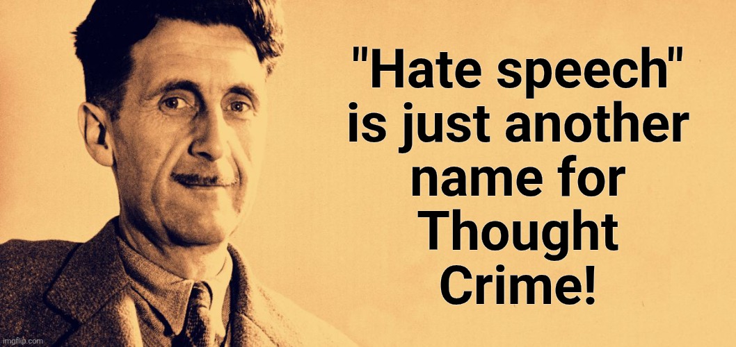 George Orwell | "Hate speech"
is just another
name for
Thought
Crime! | image tagged in george orwell | made w/ Imgflip meme maker