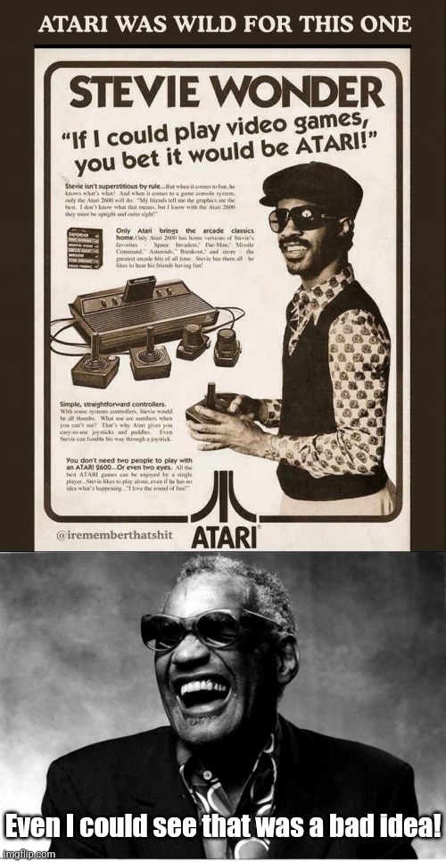 Blind Video Game Spokesman | Even I could see that was a bad idea! | image tagged in ray charles,stevie wonder,atari,video games,vintage,ads | made w/ Imgflip meme maker