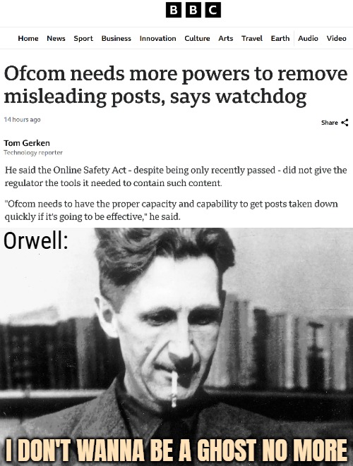 Covid has really made Lib politicians, the EU and other groups hyper ambitious. Lend a hand and they take an arm | Orwell:; I DON'T WANNA BE A GHOST NO MORE | image tagged in george orwell,uk,great britain,misinformation,tyranny | made w/ Imgflip meme maker