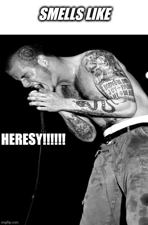 Ha!!!  I Agree | SMELLS LIKE; HERESY!!!!!! | made w/ Imgflip meme maker