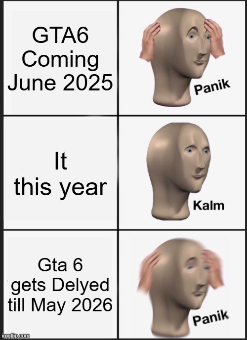 Panik Kalm Panik Meme | GTA6 Coming June 2025; It this year; Gta 6 gets Delyed till May 2026 | image tagged in memes,panik kalm panik | made w/ Imgflip meme maker