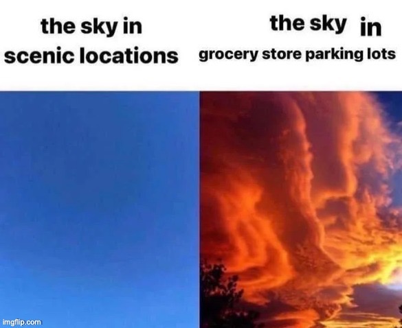 Scenic Skies | image tagged in memes,true,relatable,funny,grocery store parking lots,scenic skies | made w/ Imgflip meme maker