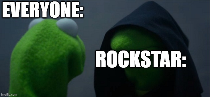 GT6 | EVERYONE:; ROCKSTAR: | image tagged in memes,evil kermit | made w/ Imgflip meme maker