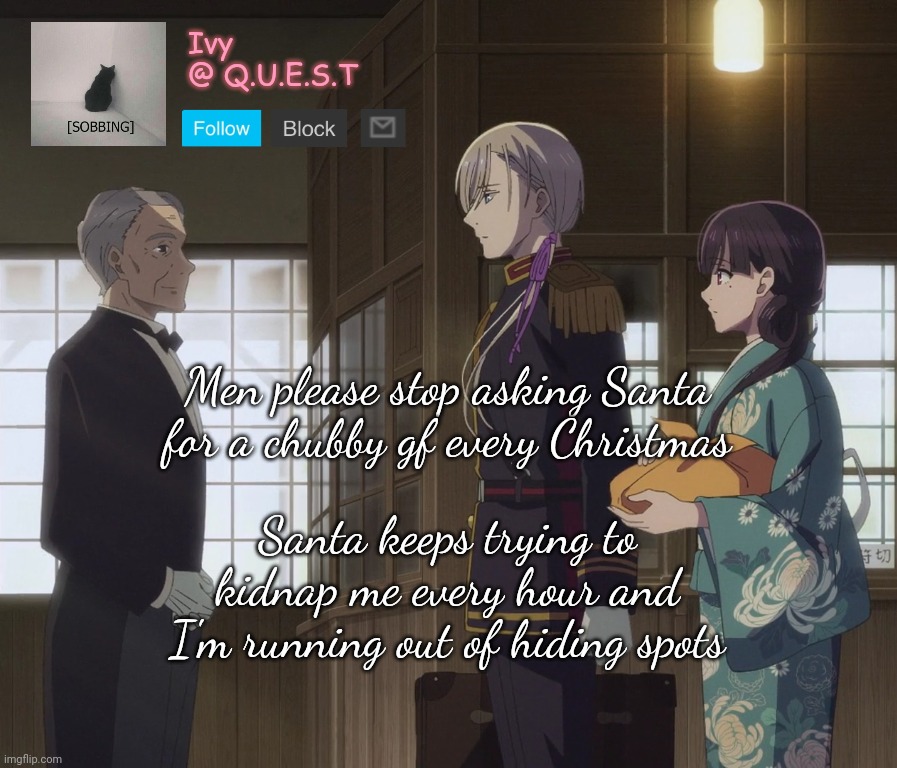 . | Men please stop asking Santa for a chubby gf every Christmas; Santa keeps trying to kidnap me every hour and I'm running out of hiding spots | image tagged in ivy announcement template v2 | made w/ Imgflip meme maker