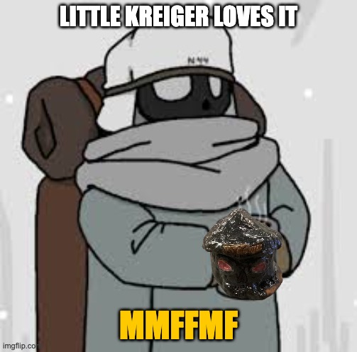 LITTLE KREIGER LOVES IT MMFFMF | made w/ Imgflip meme maker