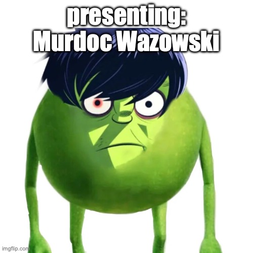 #whataterribledaytohaveeyes | presenting: Murdoc Wazowski | image tagged in murdoc wazowski | made w/ Imgflip meme maker
