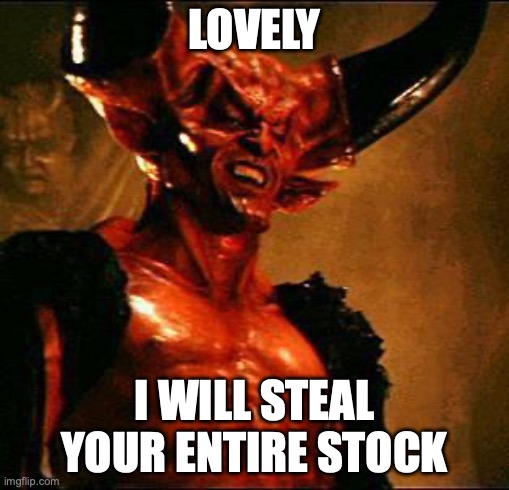 Satan | LOVELY I WILL STEAL YOUR ENTIRE STOCK | image tagged in satan | made w/ Imgflip meme maker