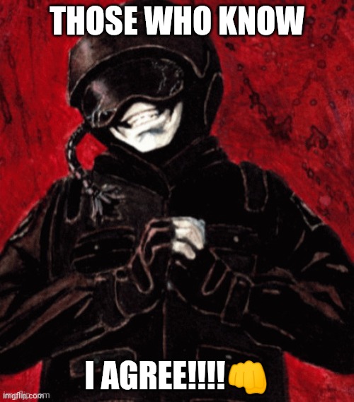 Scythermane | THOSE WHO KNOW I AGREE!!!!? | image tagged in scythermane | made w/ Imgflip meme maker