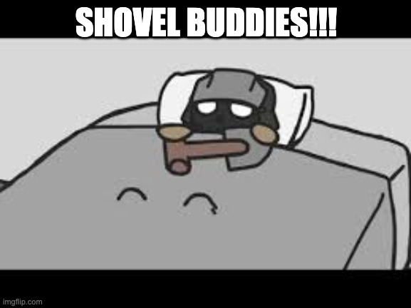 SHOVEL BUDDIES!!! | made w/ Imgflip meme maker