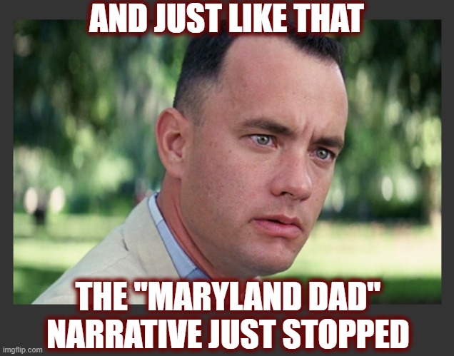 That's a win for patriots in the Information War | AND JUST LIKE THAT; THE "MARYLAND DAD" NARRATIVE JUST STOPPED | image tagged in maryland dad,american politics,maga,information war,politics,illegal immigration | made w/ Imgflip meme maker