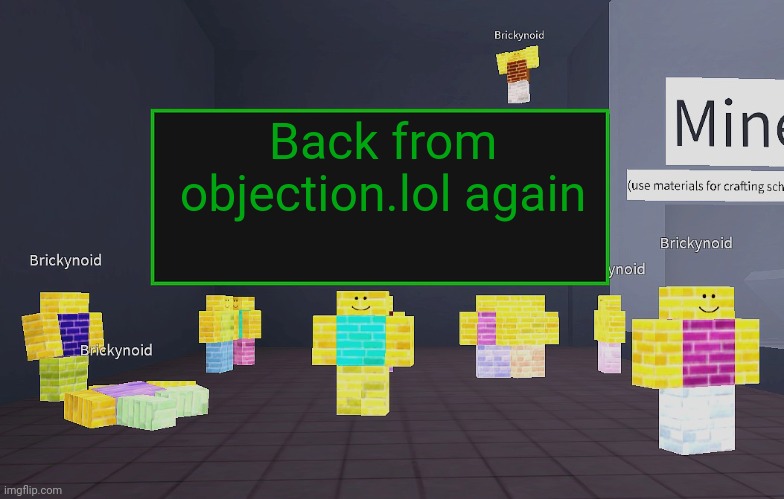 Wonder if any of y'all have screenshots from it | Back from objection.lol again | image tagged in brickynoid announcement template | made w/ Imgflip meme maker