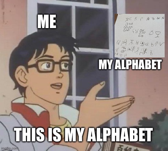 This is my alphabet | ME; MY ALPHABET; THIS IS MY ALPHABET | image tagged in memes,is this a pigeon | made w/ Imgflip meme maker