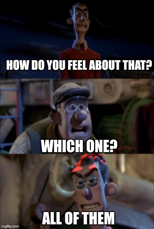 Get the __. Which ones? All of them! | WHICH ONE? ALL OF THEM HOW DO YOU FEEL ABOUT THAT? | image tagged in get the __ which ones all of them | made w/ Imgflip meme maker
