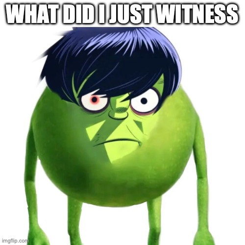 Murdoc Wazowski | WHAT DID I JUST WITNESS | image tagged in murdoc wazowski | made w/ Imgflip meme maker