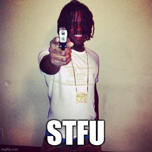 chief keef gun | STFU | image tagged in chief keef gun | made w/ Imgflip meme maker