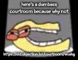 ough | here’s a dumbass courtroom because why not; https://old.objection.lol/courtroom/wuahg | image tagged in ough | made w/ Imgflip meme maker