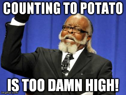 Too Damn High Meme | COUNTING TO POTATO IS TOO DAMN HIGH! | image tagged in memes,too damn high | made w/ Imgflip meme maker