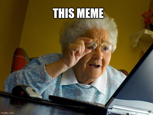 Grandma Finds The Internet Meme | THIS MEME | image tagged in memes,grandma finds the internet | made w/ Imgflip meme maker