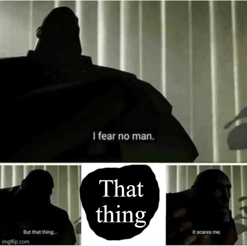 That thing = Pyro | That thing | image tagged in i fear no man,that thing | made w/ Imgflip meme maker