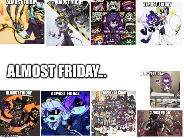 Check Comments pls | ALMOST FRIDAY... | made w/ Imgflip meme maker