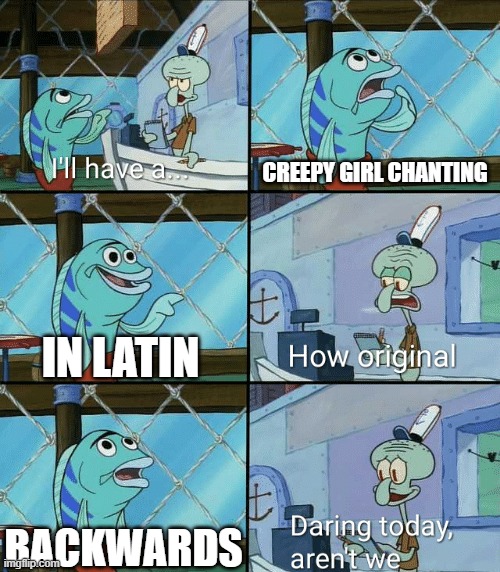 me making a horror game be like: | CREEPY GIRL CHANTING; IN LATIN; BACKWARDS | image tagged in daring today aren't we squidward | made w/ Imgflip meme maker