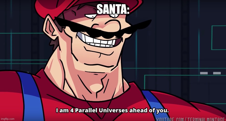 Mario I am four parallel universes ahead of you | SANTA: | image tagged in mario i am four parallel universes ahead of you | made w/ Imgflip meme maker
