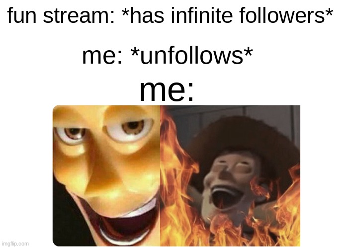 there now isn't infinite followers | fun stream: *has infinite followers*; me: *unfollows*; me: | image tagged in satanic woody,memes,funny,evil | made w/ Imgflip meme maker