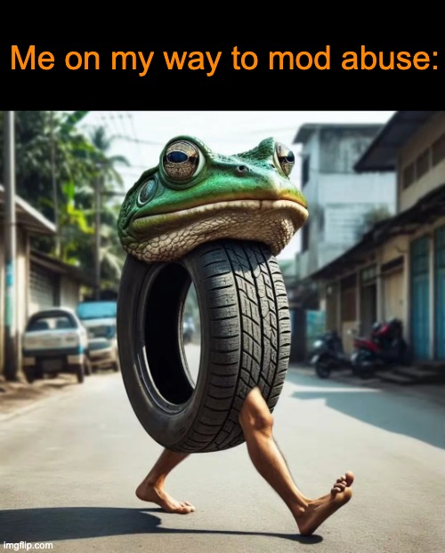 . | Me on my way to mod abuse: | image tagged in boneca ambalabu | made w/ Imgflip meme maker
