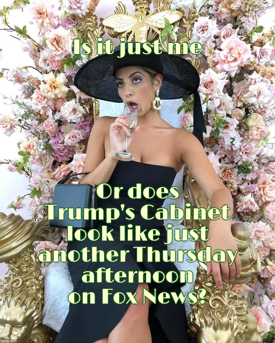 Jade Tunchy | Or does Trump's Cabinet look like just
another Thursday
afternoon on Fox News? Is it just me | image tagged in jade tunchy | made w/ Imgflip meme maker