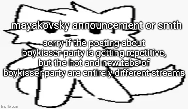 mayakovsky announcement | sorry if the posting about boykisser-party is getting repetitive, but the hot and new tabs of boykisser-party are entirely different streams | image tagged in mayakovsky announcement | made w/ Imgflip meme maker