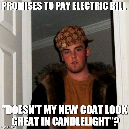 Scumbag Steve Meme | PROMISES TO PAY ELECTRIC BILL "DOESN'T MY NEW COAT LOOK GREAT IN CANDLELIGHT"? | image tagged in memes,scumbag steve | made w/ Imgflip meme maker