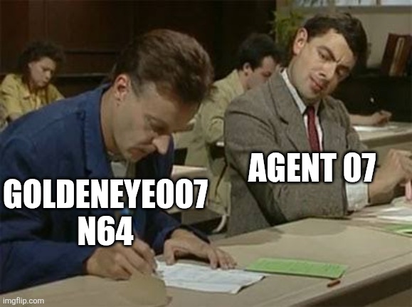 Mr bean copying | AGENT 07; GOLDENEYE007 N64 | image tagged in mr bean copying | made w/ Imgflip meme maker