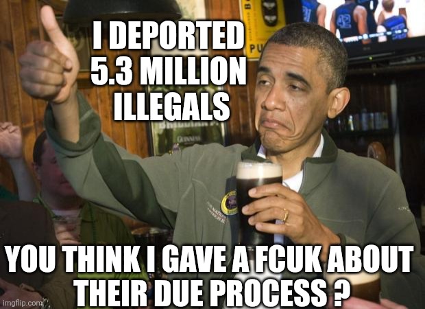 Not Bad | I DEPORTED 5.3 MILLION
 ILLEGALS YOU THINK I GAVE A FCUK ABOUT
 THEIR DUE PROCESS ? | image tagged in not bad | made w/ Imgflip meme maker