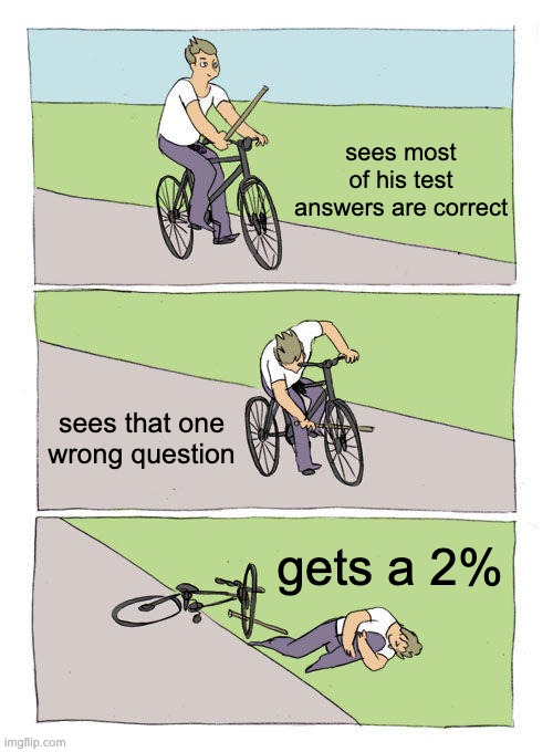 Bike Fall | sees most of his test answers are correct; sees that one wrong question; gets a 2% | image tagged in memes,bike fall | made w/ Imgflip meme maker