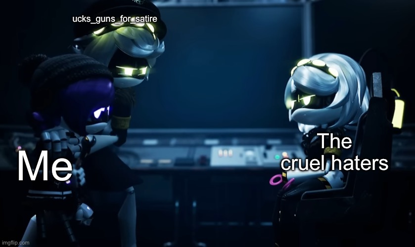 He is the best. | ucks_guns_for_satire; The cruel haters; Me | image tagged in n protecting uzi | made w/ Imgflip meme maker