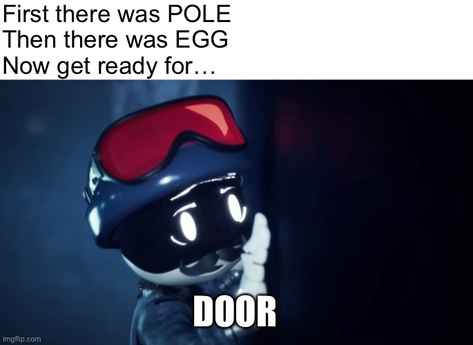 haha murder drones go brr | First there was POLE
Then there was EGG
Now get ready for…; DOOR | image tagged in memes,stupid humor,murder drones,i hate tagging | made w/ Imgflip meme maker
