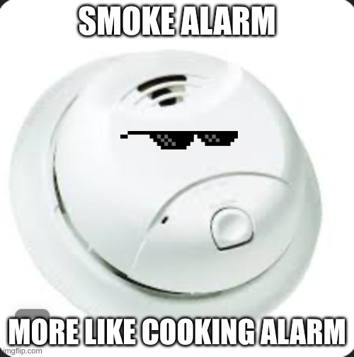 Smoke Alarm | SMOKE ALARM; MORE LIKE COOKING ALARM | image tagged in smoke alarm | made w/ Imgflip meme maker