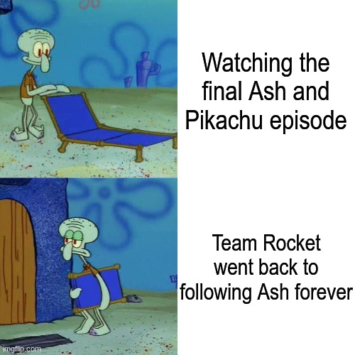 Couldn't they quit and become good civilians like the manga? | Watching the final Ash and Pikachu episode; Team Rocket went back to following Ash forever | image tagged in squidward lawn chair,memes,funny,pokemon,anime | made w/ Imgflip meme maker