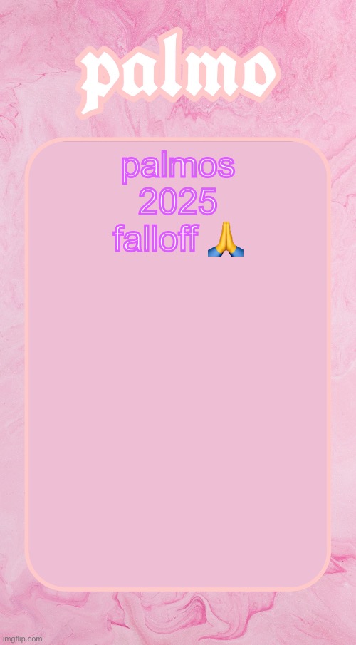 Palms bby temp | palmos 2025 falloff 🙏 | image tagged in palms bby temp | made w/ Imgflip meme maker