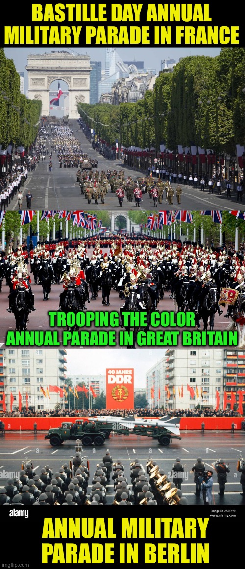 Almost every European country has an annual military parade so STFU | BASTILLE DAY ANNUAL MILITARY PARADE IN FRANCE; TROOPING THE COLOR ANNUAL PARADE IN GREAT BRITAIN; ANNUAL MILITARY PARADE IN BERLIN | image tagged in bastille day parade,stfu screecher,only fascist countries have military parades,all europe is fascist as well,you has stupid | made w/ Imgflip meme maker