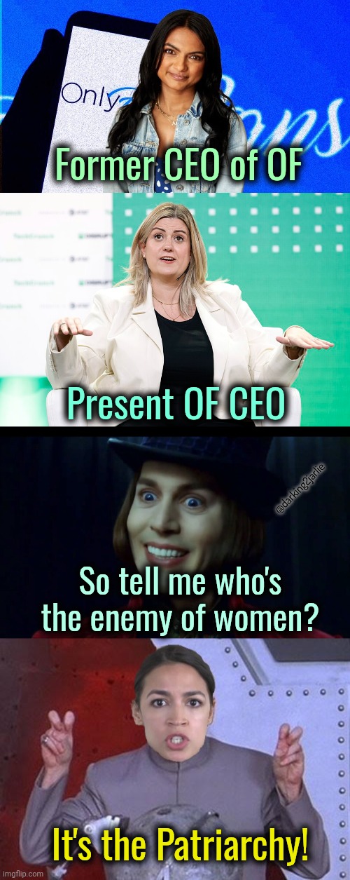 Feminism is the enemy of women. | Former CEO of OF; Present OF CEO; @darking2jarlie; So tell me who's the enemy of women? It's the Patriarchy! | image tagged in feminism,liberals,liberal logic,liberal hypocrisy,women | made w/ Imgflip meme maker