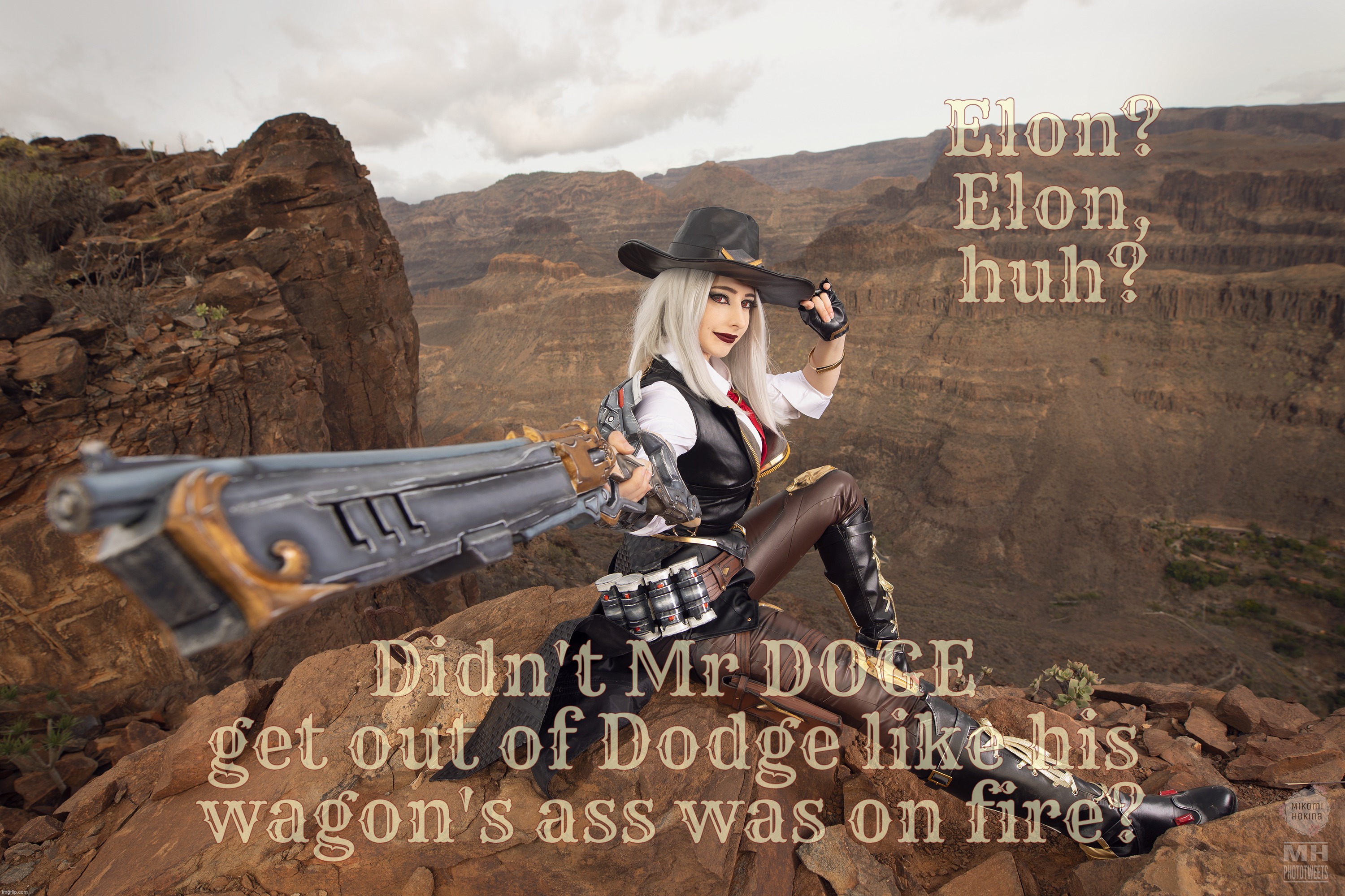 Elon?
Elon,
huh? Didn't Mr DOGE
get out of Dodge like his wagon's ass was on fire? | made w/ Imgflip meme maker