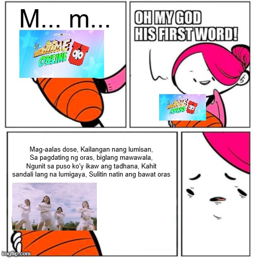 Showtime Online U Livestreams on the Start be like: (Sorry for Filipino) | M... m... Mag-aalas dose, Kailangan nang lumisan, Sa pagdating ng oras, biglang mawawala, Ngunit sa puso ko'y ikaw ang tadhana, Kahit sandali lang na lumigaya, Sulitin natin ang bawat oras | image tagged in omg his first word,showtimeonlineu,itsshowtime | made w/ Imgflip meme maker