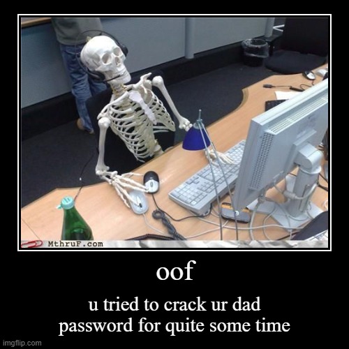 oof | u tried to crack ur dad password for quite some time | image tagged in funny,demotivationals | made w/ Imgflip demotivational maker