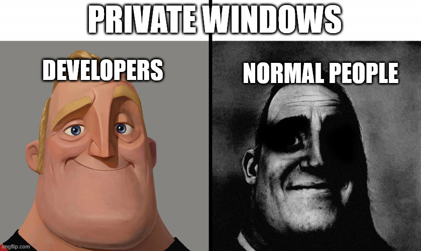 mr increible | PRIVATE WINDOWS; DEVELOPERS; NORMAL PEOPLE | image tagged in mr increible | made w/ Imgflip meme maker