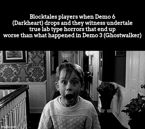 Maybe | Blocktales players when Demo 6 (Darkheart) drops and they witness undertale true lab type horrors that end up worse than what happened in Demo 3 (Ghostwalker) | image tagged in kevin home alone,blocktales,roblox | made w/ Imgflip meme maker