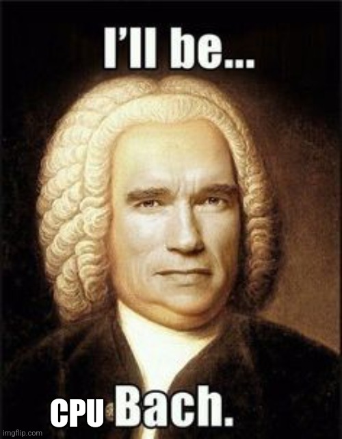 I'll be bach | CPU | image tagged in i'll be bach | made w/ Imgflip meme maker
