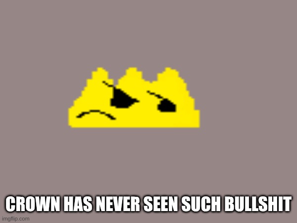 crown has never seen such bullshit Blank Meme Template