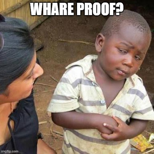Need proof | WHARE PROOF? | image tagged in need proof | made w/ Imgflip meme maker